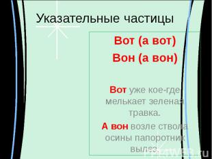 Указательные частицы Вот (а вот)Вон (а вон)Вот уже кое-где мелькает зеленая трав