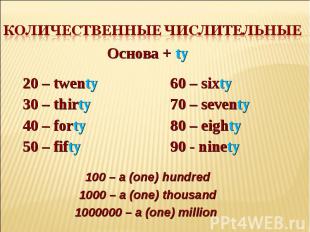 Количественные числительные Основа + ty20 – twenty30 – thirty40 – forty50 – fift