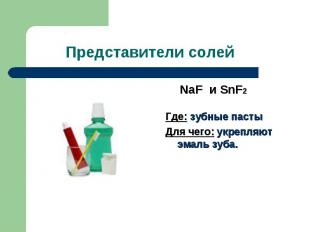 Представители солей NaF и SnF2Где: зубные пастыДля чего: укрепляют эмаль зуба.