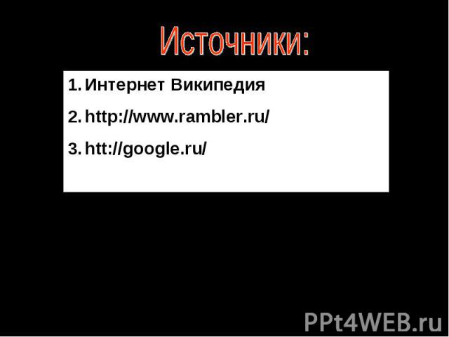 Источники: Интернет Википедияhttp://www.rambler.ru/htt://google.ru/