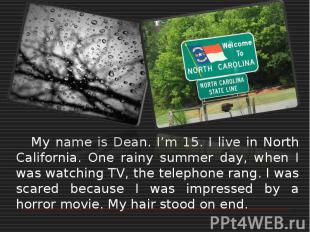 My name is Dean. I’m 15. I live in North California. One rainy summer day, when