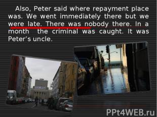 Also, Peter said where repayment place was. We went immediately there but we wer