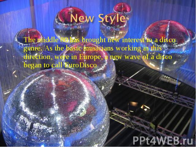 New Style The middle 80 has brought new interest to a disco genre. As the basic musicians working in this direction, were in Europe, a new wave of a disco began to call EuroDisco
