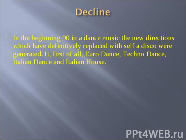Decline In the beginning 90 in a dance music the new directions which have definitively replaced with self a disco were generated. It, first of all, Euro Dance, Techno Dance, Italian Dance and Italian House.