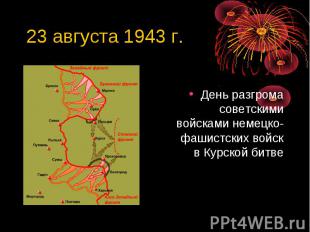 23 августа 1943 г. День разгрома советскими войсками немецко-фашистских войск в