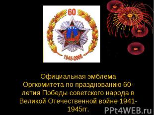 Официальная эмблемаОргкомитета по празднованию 60-летия Победы советского народа