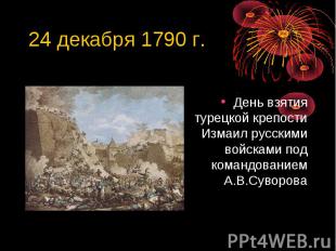 24 декабря 1790 г. День взятия турецкой крепости Измаил русскими войсками под ко