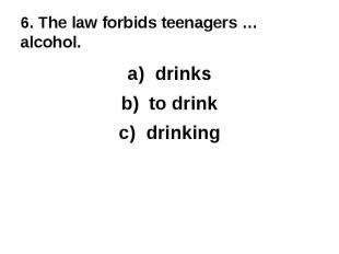 6. The law forbids teenagers … alcohol.drinksto drinkdrinking