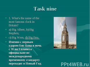 Task nine 1. What's the name of the most famous clock in Britain? a) Big Albert,