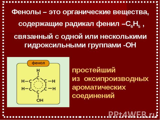 Фенолы – это органические вещества, содержащие радикал фенил –C6H5 , связанный с одной или несколькими гидроксильными группами -OHпростейший из oксипроизводных aроматическихсоединений