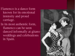 Flamenco is a dance form known for its emotional intensity and proud carriage.In
