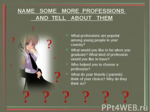 NAME SOME MORE PROFESSIONS AND TELL ABOUT THEM What professions are popular amon