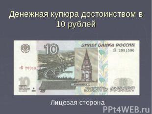Денежная купюра достоинством в 10 рублей Лицевая сторона