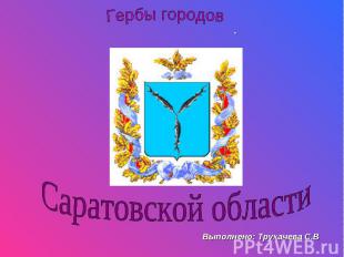 Гербы городов Саратовской области Выполнено: Трухачева С.В