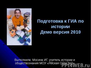 Подготовка к ГИА по историиДемо версия 2010 Выполнила: Мосина ИГ, учитель истори