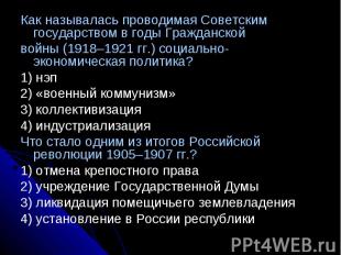 Как называлась проводимая Советским государством в годы Гражданскойвойны (1918–1