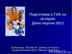 Подготовка к ГИА по историиДемо версия 2011 Выполнила: Мосина ИГ, учитель истори