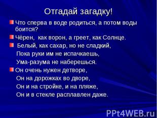 Отгадай загадку! Что сперва в воде родиться, а потом воды боится?Чёрен, как воро