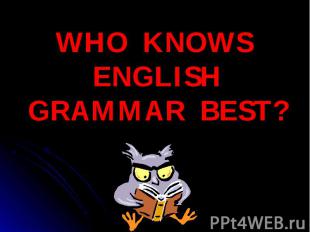 WHO KNOWS ENGLISH GRAMMAR BEST?