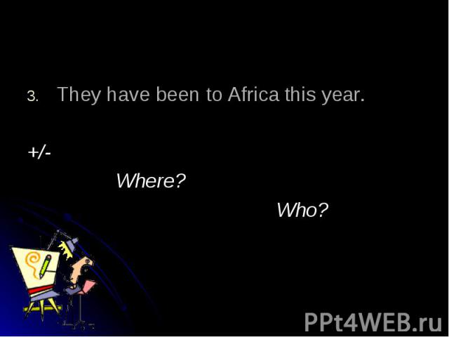 They have been to Africa this year.+/- Where? Who?