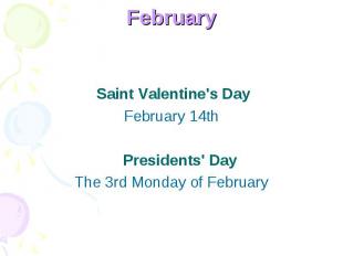 February Saint Valentine's Day February 14th Presidents' DayThe 3rd Monday of Fe