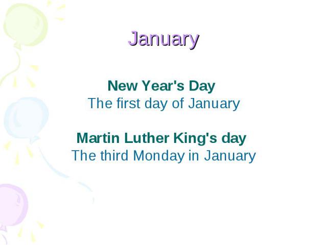 January New Year's Day The first day of JanuaryMartin Luther King's day The third Monday in January