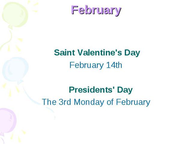 February Saint Valentine's Day February 14th Presidents' DayThe 3rd Monday of February