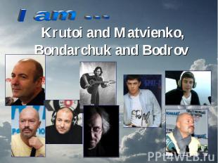 I am … Krutoi and Matvienko, Bondarchuk and Bodrov