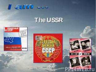 I am …The USSR