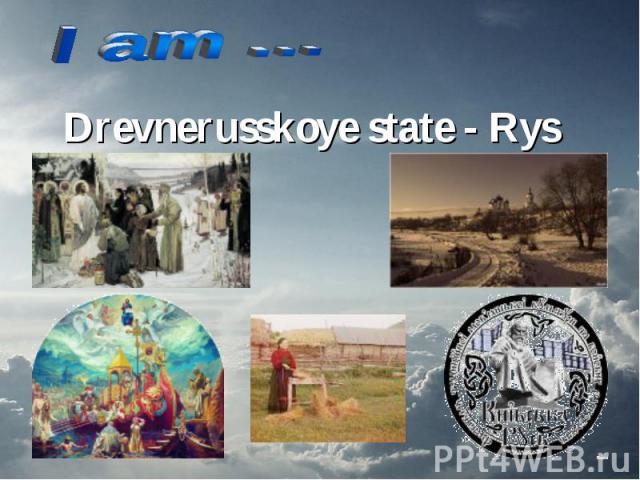 I am …Drevnerusskoye state - Rys