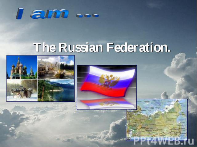 I am …The Russian Federation.