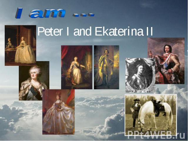 I am …Peter I and Ekaterina II