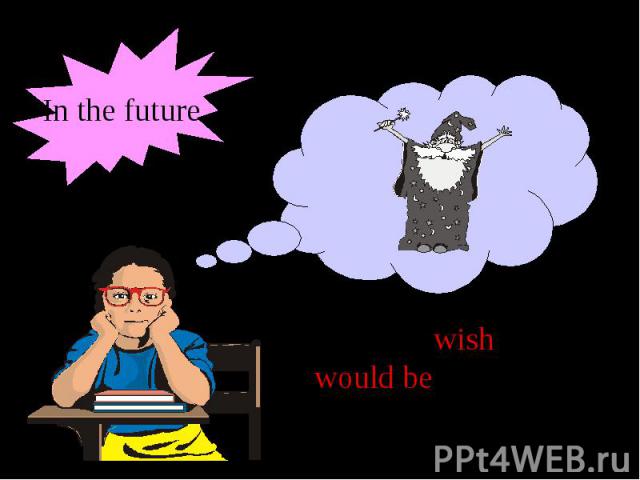 In the future«I wish I would be a magician!»