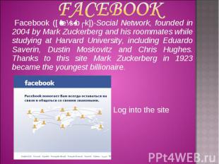 Facebook Facebook ([ˈfeɪsˌbʊk])-Social Network, founded in 2004 by Mark Zuckerbe