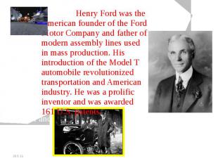 Henry Ford was the American founder of the Ford Motor Company and father of mode