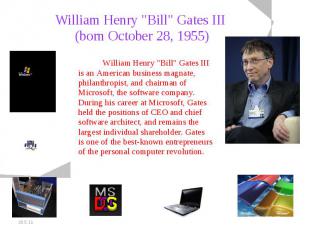 William Henry "Bill" Gates III (born October 28, 19 55) William Henry "Bill" Gat