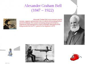 Alexander Graham Bell(1847 – 1922) Alexander Graham Bell was an eminent scientis