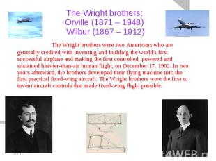 The Wright brothers: Orville (1871 – 1948) Wilbur (1867 – 1912) The Wright broth