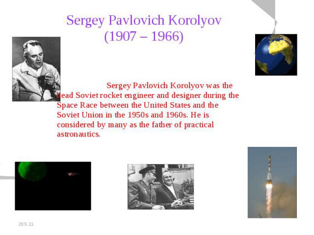 Sergey Pavlovich Korolyov(1907 – 1966) Sergey Pavlovich Korolyov was the head Soviet rocket engineer and designer during the Space Race between the United States and the Soviet Union in the 1950s and 1960s. He is considered by many as the father of …