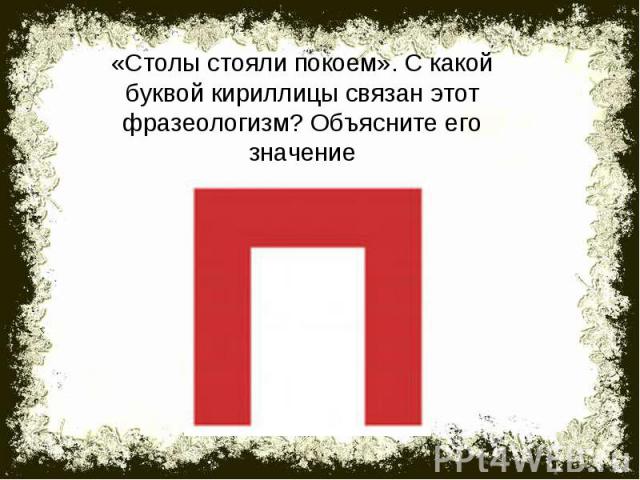 «Столы стояли покоем». С какой буквой кириллицы связан этот фразеологизм? Объясните его значение