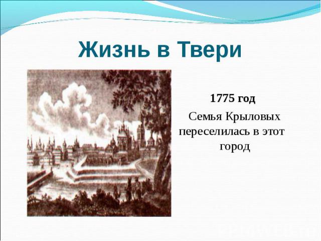 Жизнь в Твери 1775 год Семья Крыловых переселилась в этот город