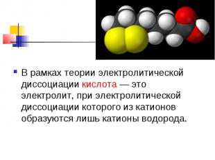 В рамках теории электролитической диссоциации кислота — это электролит, при элек