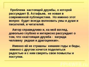 Проблема настоящей дружбы, о которой рассуждает В. Астафьев, не новая в современ