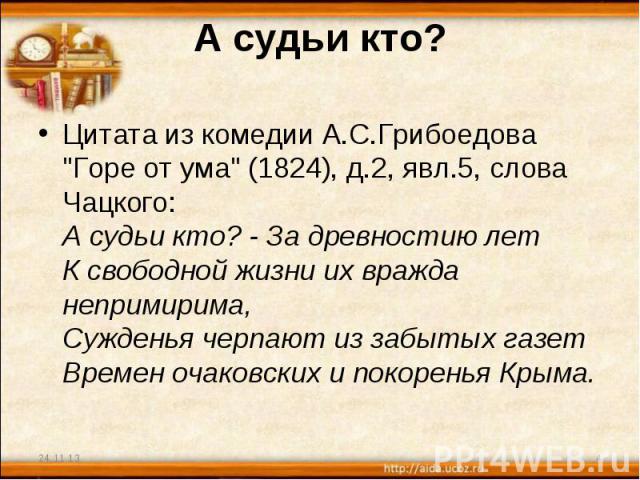 А судьи кто? Цитата из комедии А.С.Грибоедова 