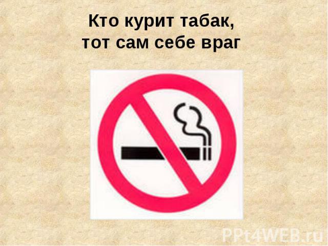 Кто курит табак, тот сам себе враг