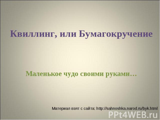 Квиллинг, или Бумагокручение Маленькое чудо своими руками…Материал взят с сайта: http://sahnoshka.narod.ru/byk.html