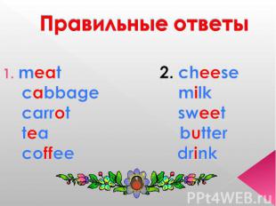 Правильные ответы meat 2. cheese cabbage milk carrot sweet tea butter coffee dri