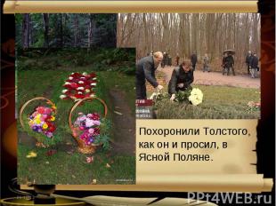Похоронили Толстого, как он и просил, в Ясной Поляне.