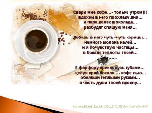 Свари мне кофе…- только утром!!! вдохни в него прохладу дня… и пара долек шокола