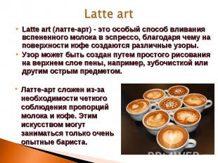 Latte art Latte art (латте-арт) - это особый способ вливания вспененного молока